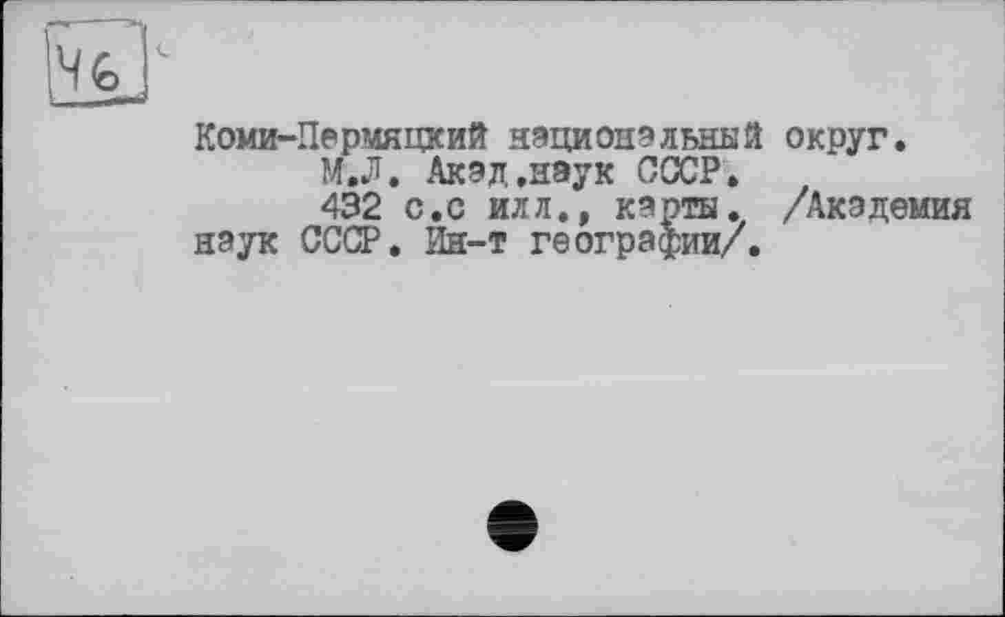 ﻿Коми-Пермяцкий национальной округ.
М.Л. Акад,наук СССР.
432 с.с ил л., карты. /Академия наук СССР. Ин-т географии/.